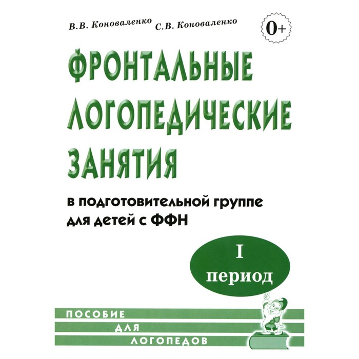 Фронтальные логопедические занятия в подготовительной группе для детей с ФФН. 1 период обучения. Коноваленко С.В., Коноваленко В.В. поморцева ирина михайловна коррекционная работа воспитателя в подготовительной логопедической группе для детей с ффн