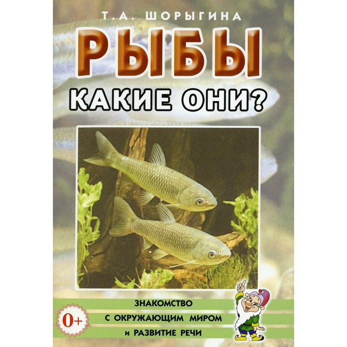 

Рыбы. Какие они Книга для воспитателей, гувернёров и родителей. Шорыгина Т.А.