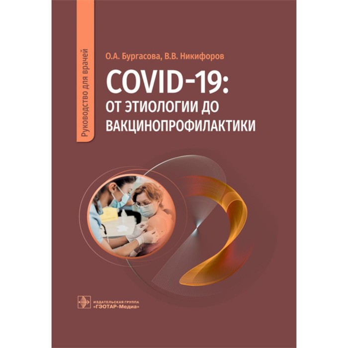 COVID-19: от этиологии до вакцинопрофилактики. Руководство для врачей. Бургасова О.А., Никифоров В.В.