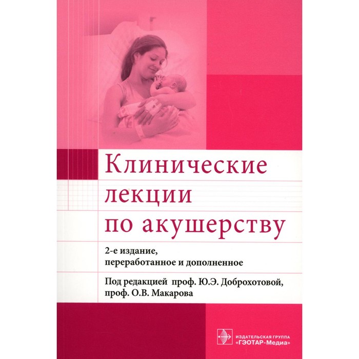 доброхотова ю макаров о ред клинические лекции по акушерству Клинические лекции по акушерству. 2-е издание, переработанное и дополненное. Под ред. Доброхотовой Ю.Э., Макарова О.В.