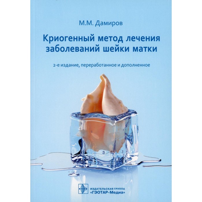 Криогенный метод лечения заболеваний шейки матки. 2-е издание, переработанное и дополненное. Дамиров М.М.