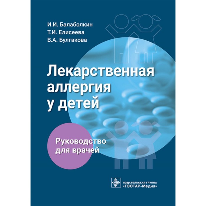 Лекарственная аллергия у детей. Руководство для врачей. Елисеева Т.И., Балаболкин И.И., Булгакова В.А. батырев михаил пищевая аллергия у детей