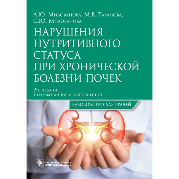 Нарушения нутритивного статуса при хронической болезни почек. Руководство для врачей. 2-е издание, переработанноеи доп. Милованова Л.Ю., Таранова М.В., Милованова С.Ю. милованова л милованов ю 6 минеральные и костные нарушения при хронической болезни почек профилактика и лечение монография