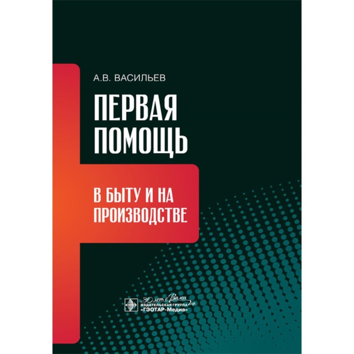 

Первая помощь в быту и на производстве. Васильев А.В.