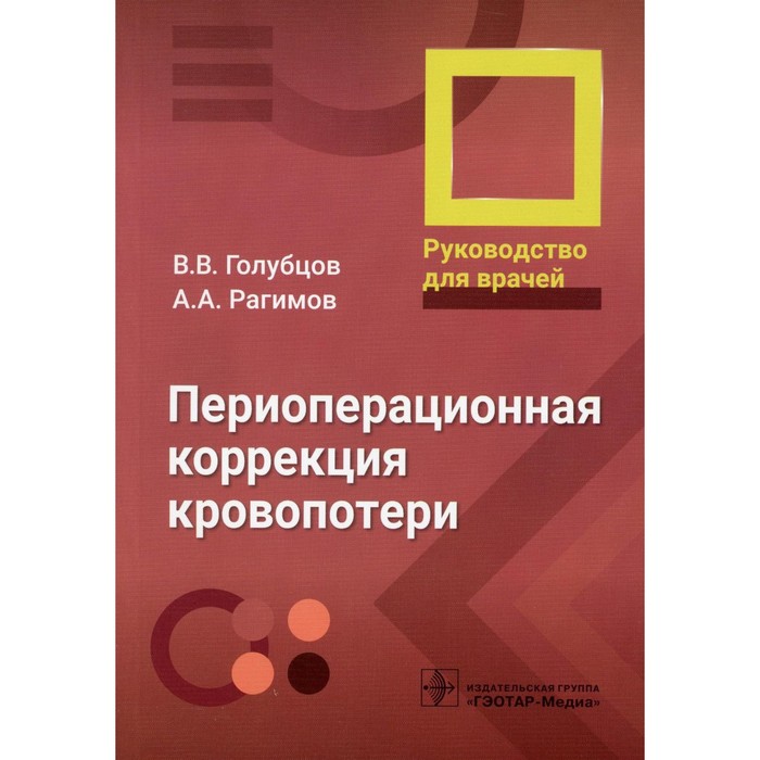 

Периоперационная коррекция кровопотери. Руководство для врачей. Рагимов А.А., Голубцов В.В., Крутова В.А.