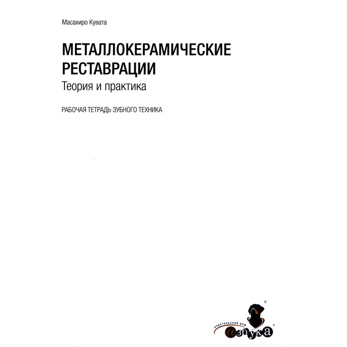 

Металлокерамические реставрации. Теория и практика. Рабочая тетрадь зубного техника. Кувата М.