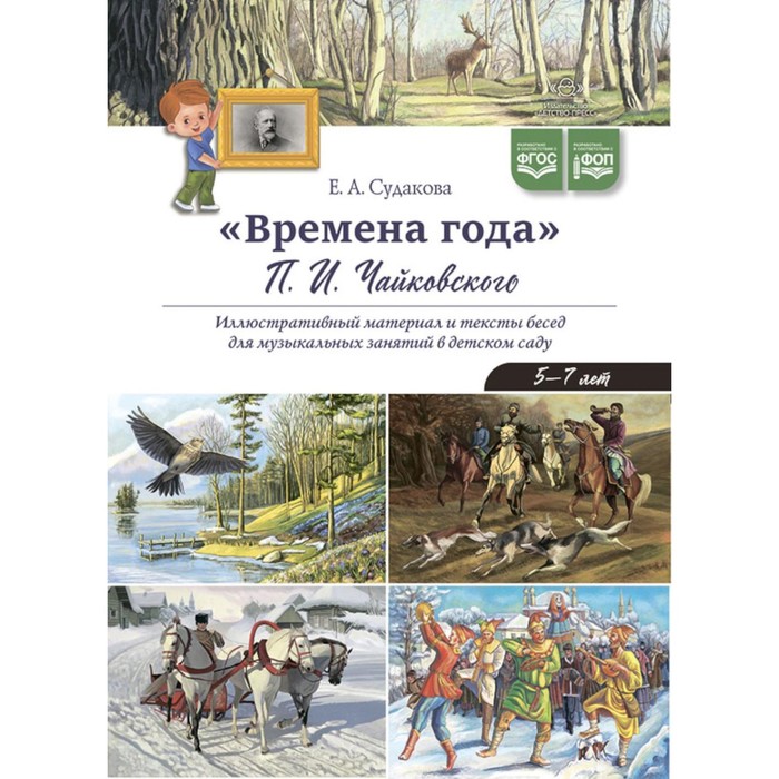 

Времена года П.И. Чайковского. Иллюстративный материал и тексты бесед для музыкальных занятий в детском саду. 5-7 лет. Судакова Е.А.