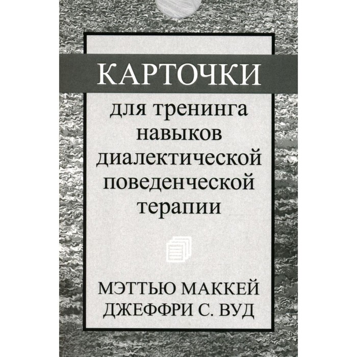 

Карточки для тренинга навыков диалектической поведенческой терапии. 52 карточки. Маккей М., Вуд Дж.С.