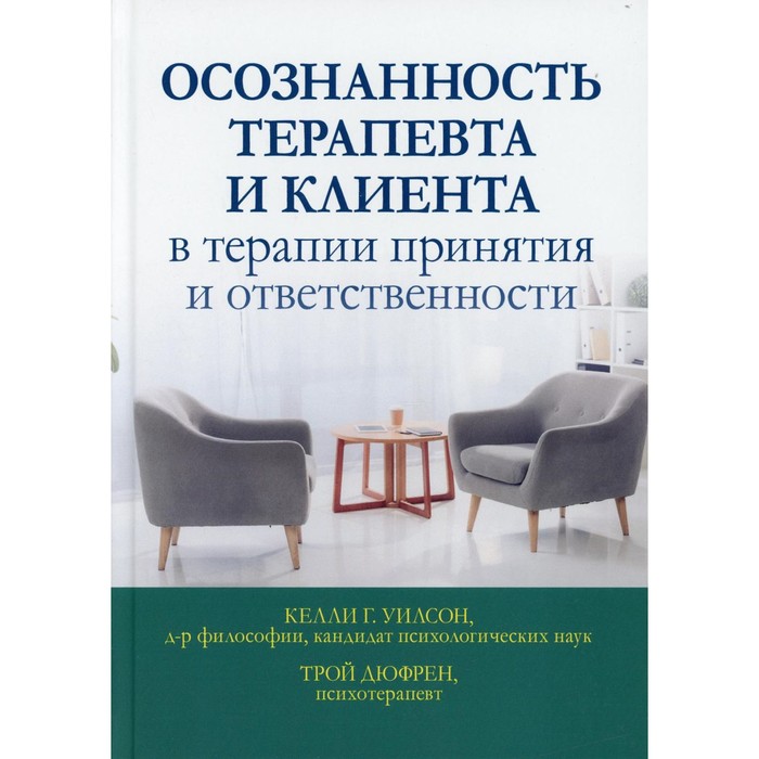 Осознанность терапевта и клиента в терапии принятия и ответственности. Дюфрен Т., Уилсон К.Г. уилсон келли г дюфрен трой осознанность терапевта и клиента в терапии принятия и ответственности