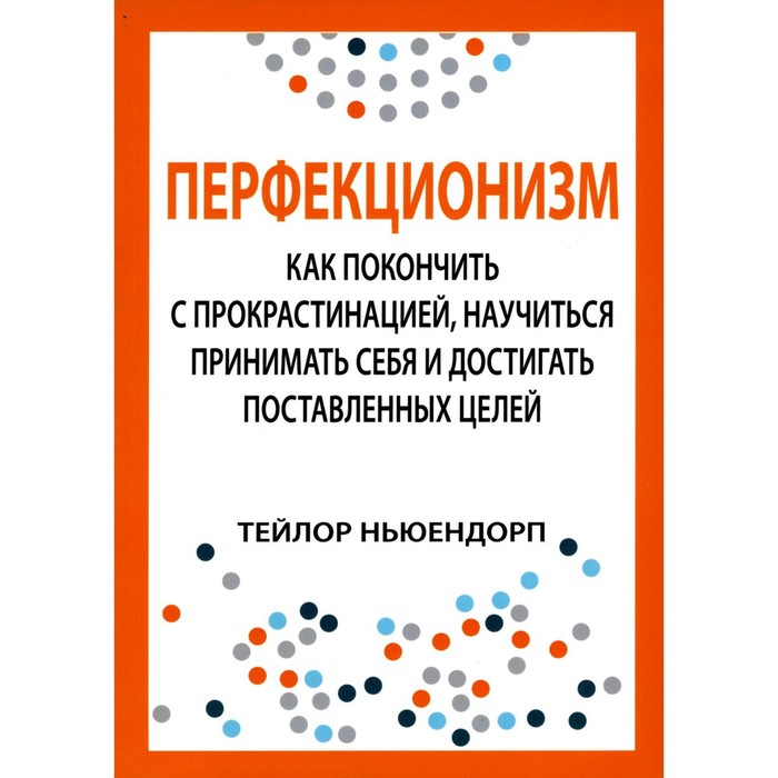 

Перфекционизм. Как покончить с прокрастинацией, научиться принимать себя и достигать поставленных целей. Ньюендорп Т.