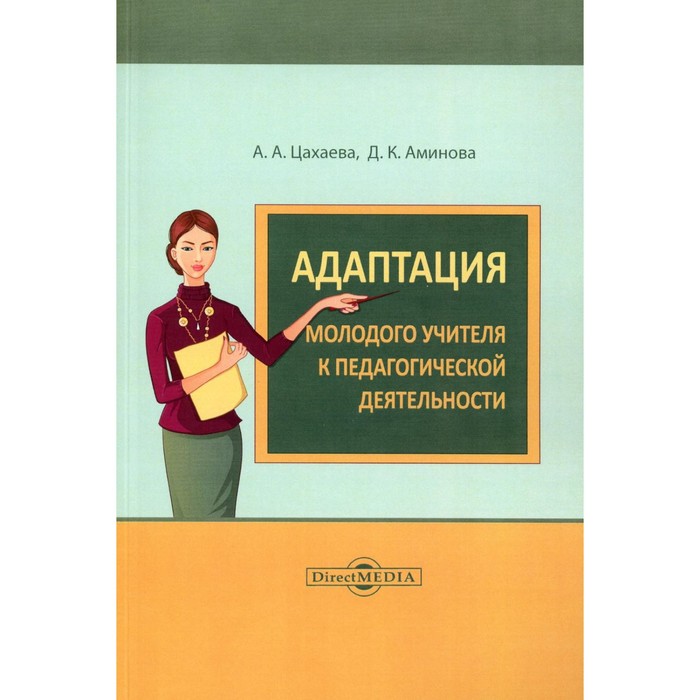 

Адаптация молодого учителя к педагогической деятельности. Монография. Цахаева А.А., Аминова Дж.К.