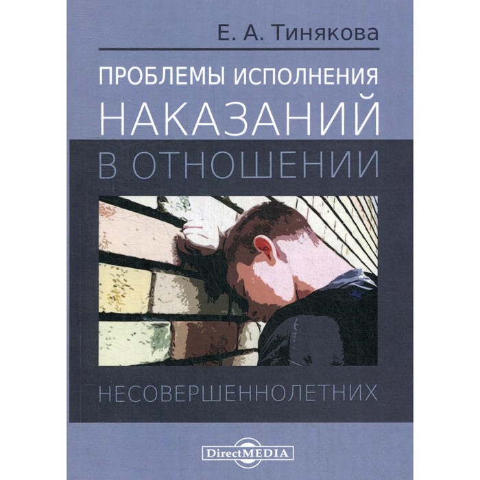 

Проблемы исполнения наказаний в отношении несовершеннолетних. Монография. Тинякова Е.А.