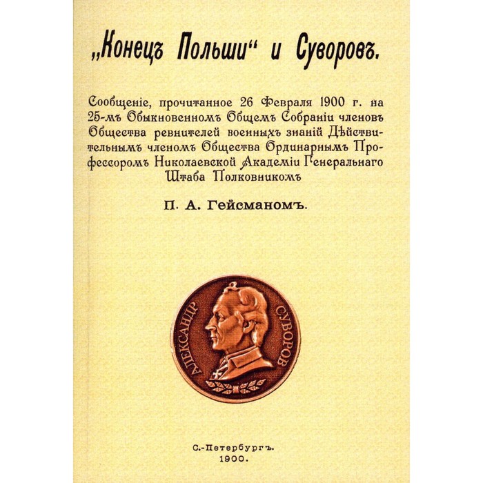 

Конец Польши и Суворов. Репринтное издание 1900 г. Гайсман П.А.