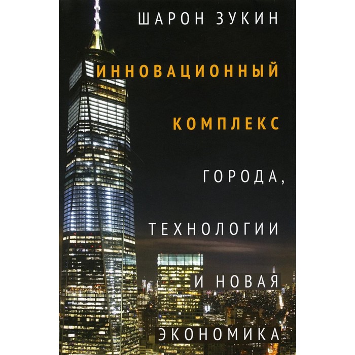 

Инновационный комплекс. Города, технологии и новая экономика. Зукин Ш.