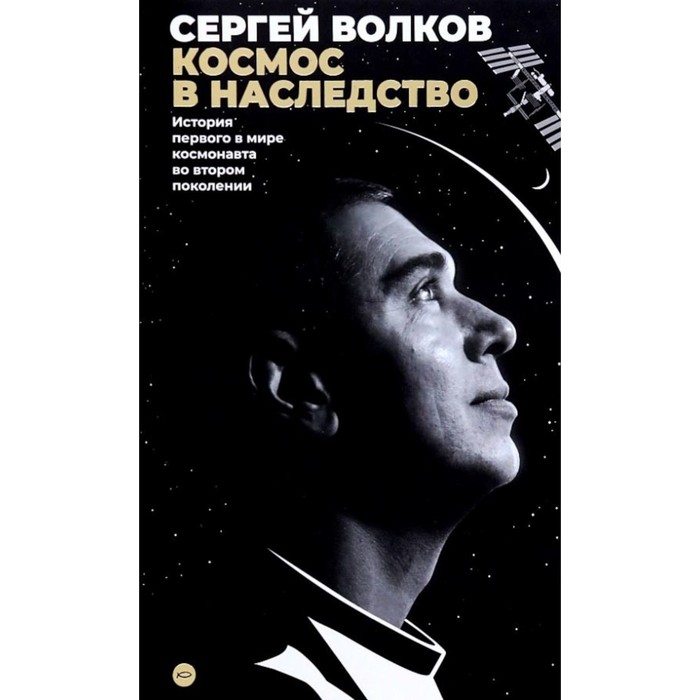 

Космос в наследство. История первого в мире космонавта. Волков С.А.