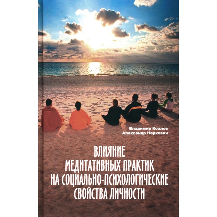 Влияние медитативных практик на социально-психологические свойства личности. Монография. Козлов В. В., Наркевич А.В.