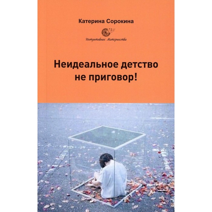 

Неидеальное детство — не приговор! Сорокина К.