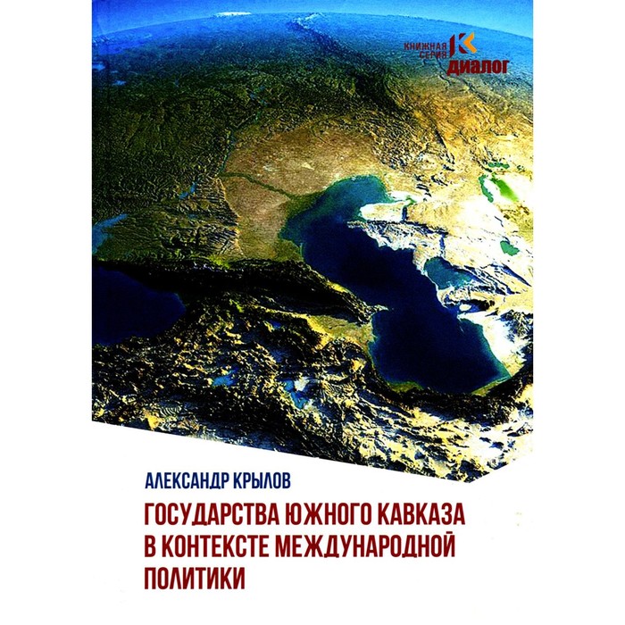 

Государства Южного Кавказа в контексте международной политики. Крылов А.Б.