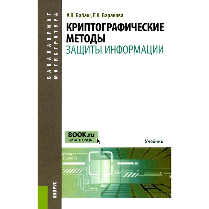 

Криптографические методы защиты информации. Учебник. Бабаш А.В., Баранова Е.К.