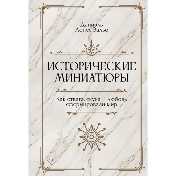 

Исторические миниатюры. Как отвага, скука и любовь сформировали мир. Валье Д.Л.