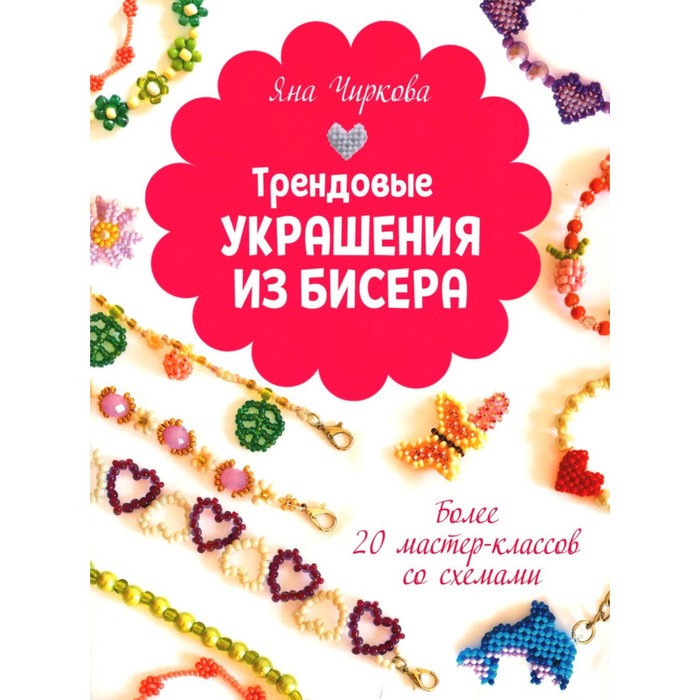 

Трендовые украшения из бисера. Более 20 мастер-классов со схемами. Чиркова Я.