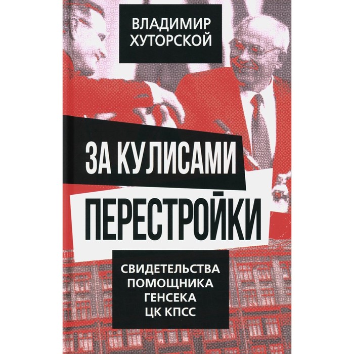 

За кулисами перестройки. Свидетельства помощника генсека ЦК КПСС. Хуторской В.Я.