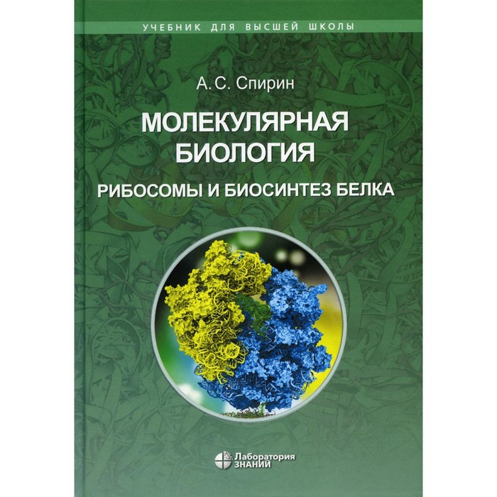 Молекулярная биология. Рибосомы и биосинтез белка. Учебное пособие. 2-е издание. Спирин А.С.