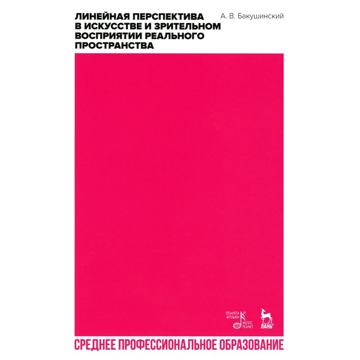 

Линейная перспектива в искусстве и зрительном восприятии реального пространства. Учебное пособие для СПО. Бакушинский А.В.