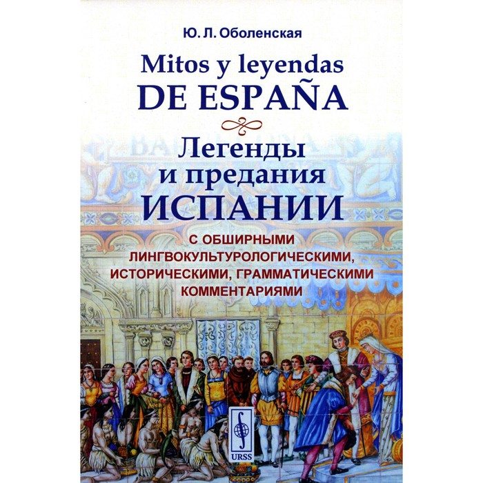 Mitos y leyendas de Espana. Легенды и предания Испании. С обширными лингвокультурологическими, историческими, грамматическими комментариями. Оболенская Ю.Л.