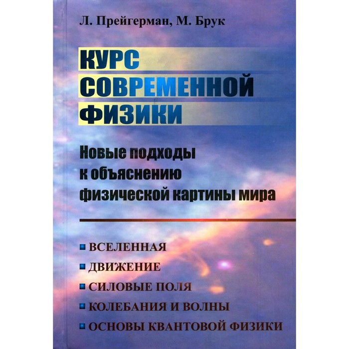 

Курс современной физики: новые подходы к объяснению физической картины мира. Прейгерман Л.М., Брук М.Б.