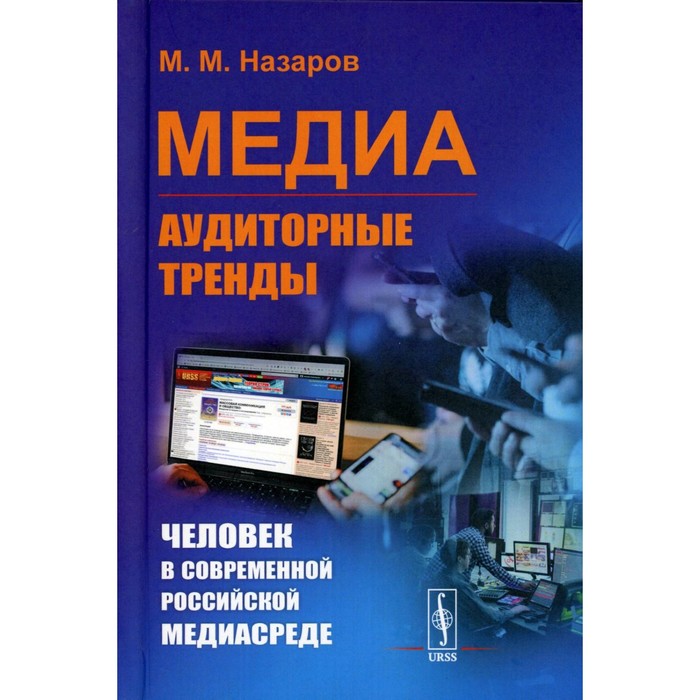 

Медиа. Аудиторные тренды. Человек в современной российской медиасреде. Назаров М.М.