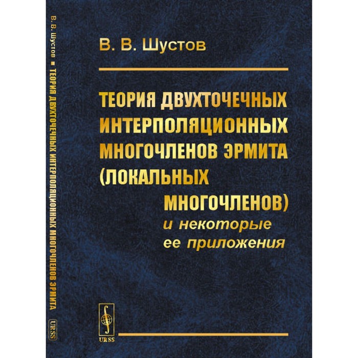 

Теория двухточечных интерполяционных многочленов Эрмита (локальных многочленов) и некоторые её приложения. Шустов В.В.