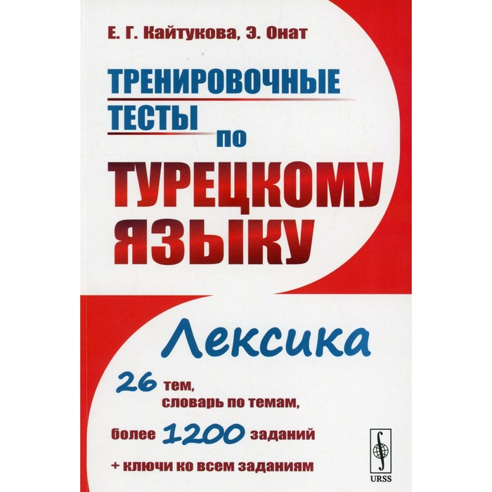 Тренировочные тесты по турецкому языку. Лексика. 26 тем, словарь по темам, более 1200 заданий + ключи. Учебное пособие. Кайтукова Е.Г., Онат Э.