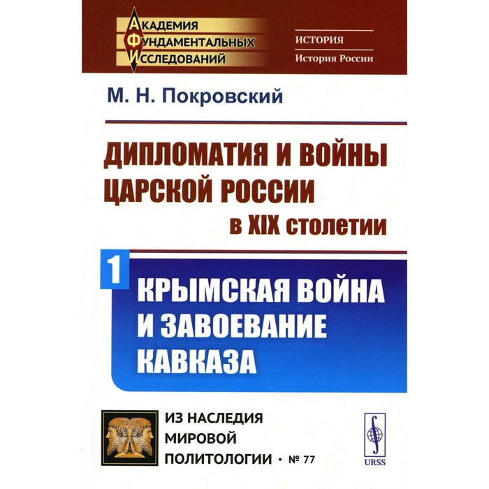 

Дипломатия и войны царской России в XIX столетии. Часть 1. Крымская война и завоевание Кавказа. Покровский М.Н.