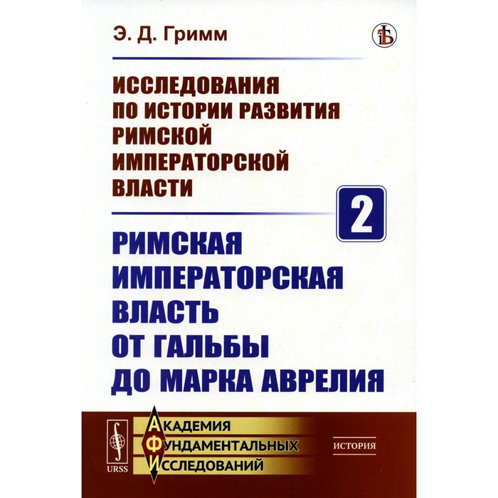 

Исследования по истории развития Римской императорской власти. Книга 2. Римская императорская власть от Гальбы до Марка Аврелия. Гримм Э.Д.