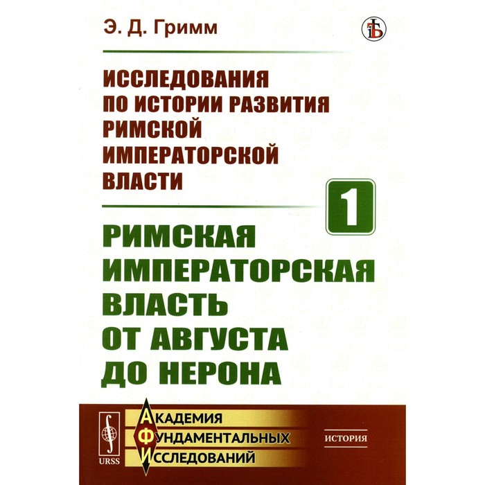 

Исследования по истории развития Римской императорской власти. Книга 1. Римская императорская власть от Августа до Нерона. Гримм Э.Д.