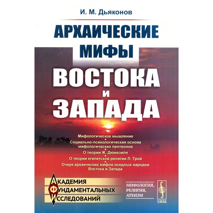 Архаические мифы Востока и Запада. 4-е издание, стереотипное. Дьяконов И.М.