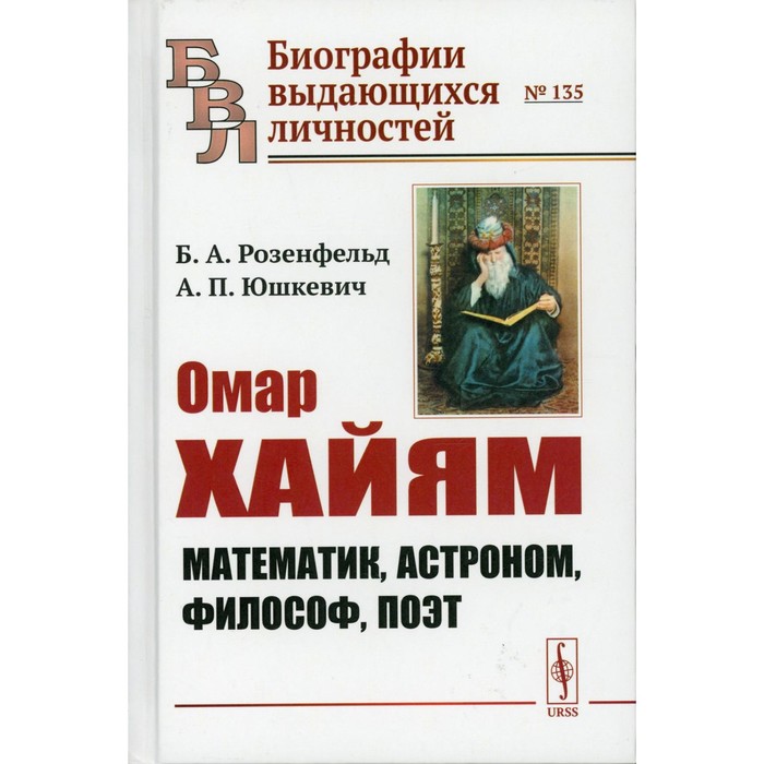 

Омар Хайям. Математик, астроном, философ, поэт. Розенфельд Б.А., Юшкевич А.П.