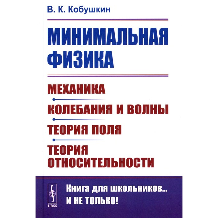

Минимальная физика. Механика. Колебания и волны. Теория поля. Теория относительности. 2-е издание. Кобушкин В.К.