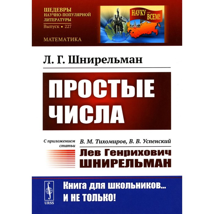 

Простые числа. С приложением статьи. В.М. Тихомиров, В.В. Успенский «Лев Генрихович Шнирельман». 2-е издание, дополненное. Шнирельман Л.Г.