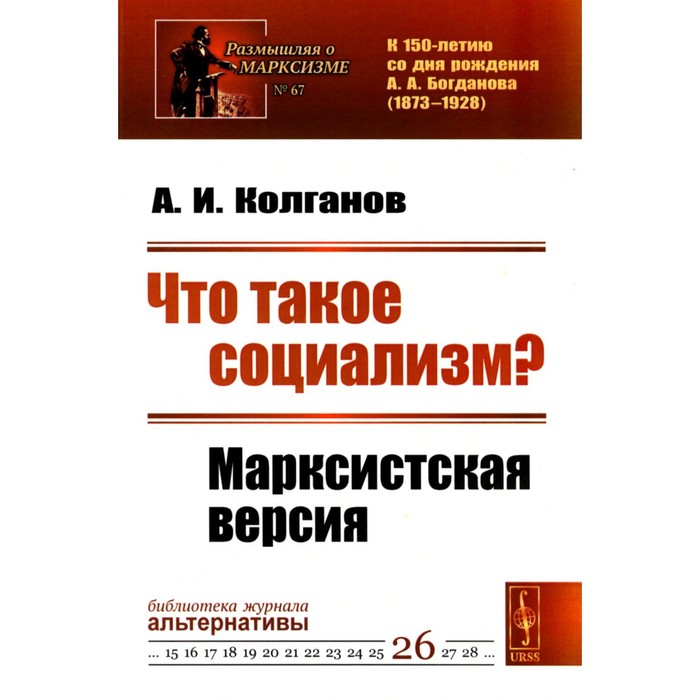 

Что такое социализм Марксистская версия. № 67, № 26. Колганов А.И.