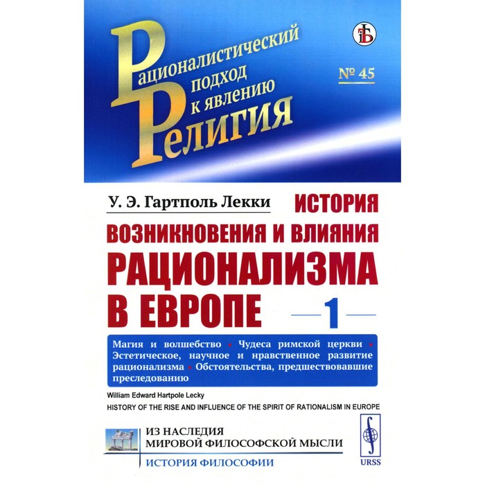 

История возникновения и влияния рационализма в Европе. Том 1. Магия и волшебство. Чудеса римской церкви. Эстетическое, научное и нравственное. Лекки Г.У.Э.