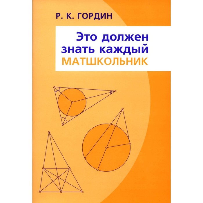 

Это должен знать каждый матшкольник. 14-е издание, стереотипное. Гордин Р.К.