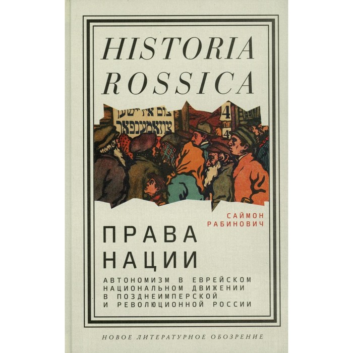 

Права нации. Автономизм в еврейском национальном движении в позднеимперской и революционной России. Рабинович С.