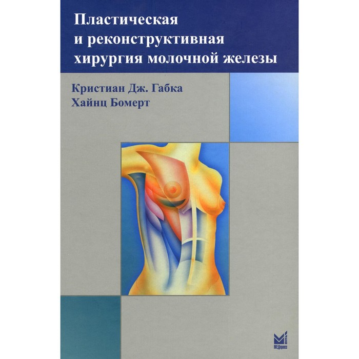 Пластическая и реконструктивная хирургия молочной железы. 4-е издание. Габка К. Дж., Бомерт Х.