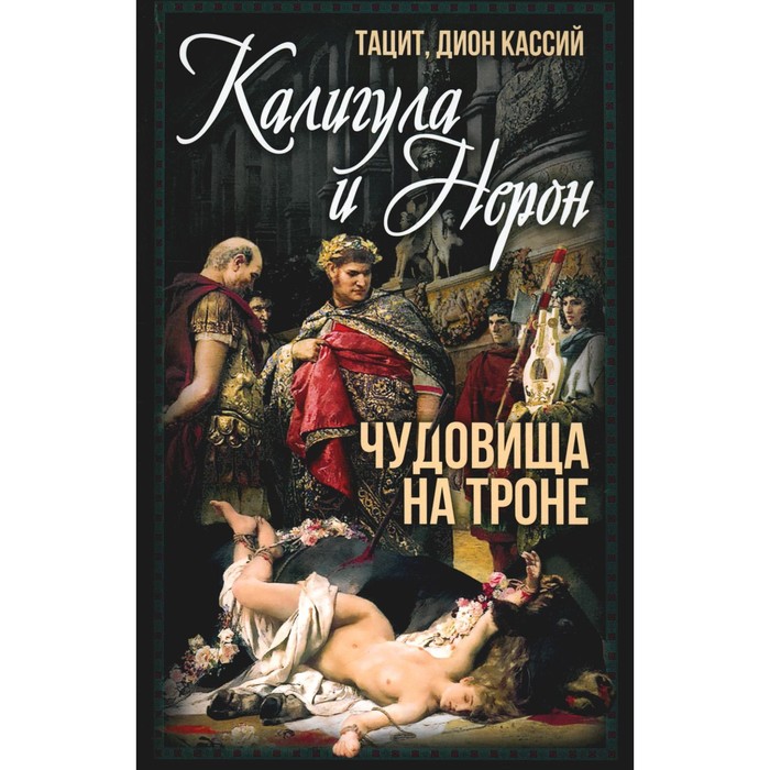 

Калигула и Нерон. Чудовища на троне. Тацит П.К., Кассий Д.