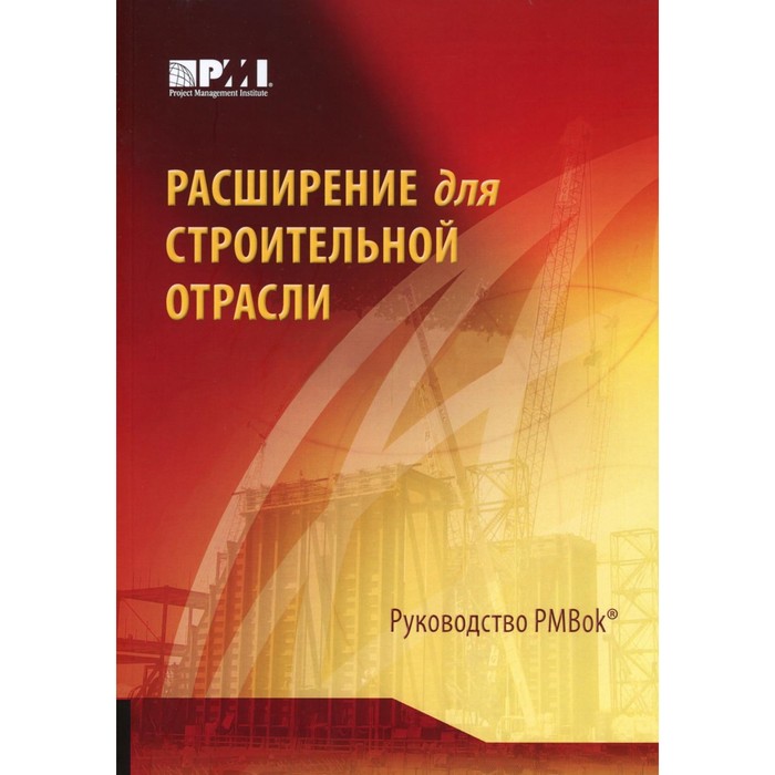 

Расширение для строительной отрасли к третьему изданию Руководства к своду знаний по управлению проектами (Руководства PMBOK). 2-е издание