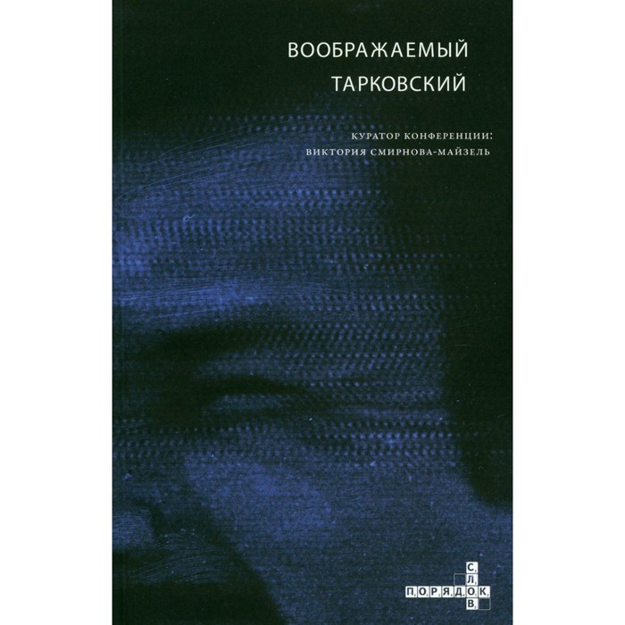 

Воображаемый Тарковский: сборник статей. Сост. Смирнова-Майзель В., Ахмадщина А.