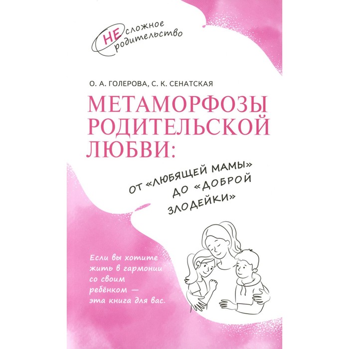 

Метаморфозы родительской любви. От «любящей мамы» до «доброй злодейки». Голерова О.А., Сенатская С.К.