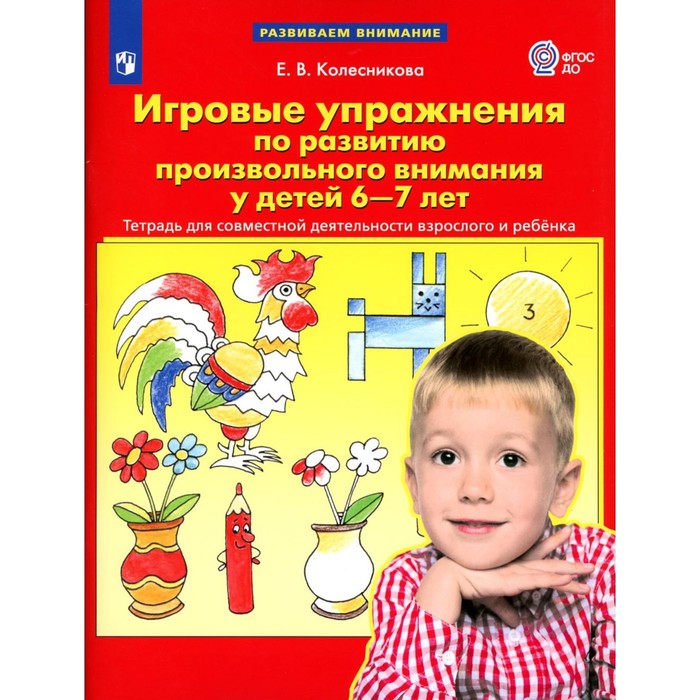 Игровые упражнения по развитию произвольного внимания у детей 6-7 лет. Тетрадь для совместной деятельности взрослого и ребёнка. 3-е издание, стереотипное. Колесникова Е.В. фгос до игровые упражнения по развитию произвольного внимания у детей 4 5 лет колесникова е в